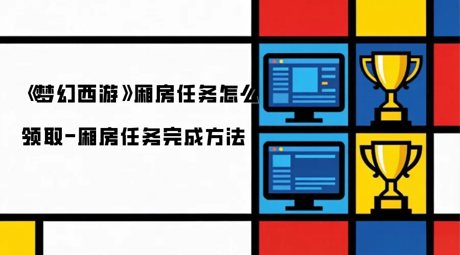 《梦幻西游》厢房任务怎么领取-厢房任务完成做法