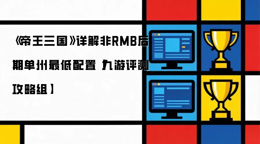 《帝王三国》详细说明非RMB后期单州最低配置【九游评测攻略组】