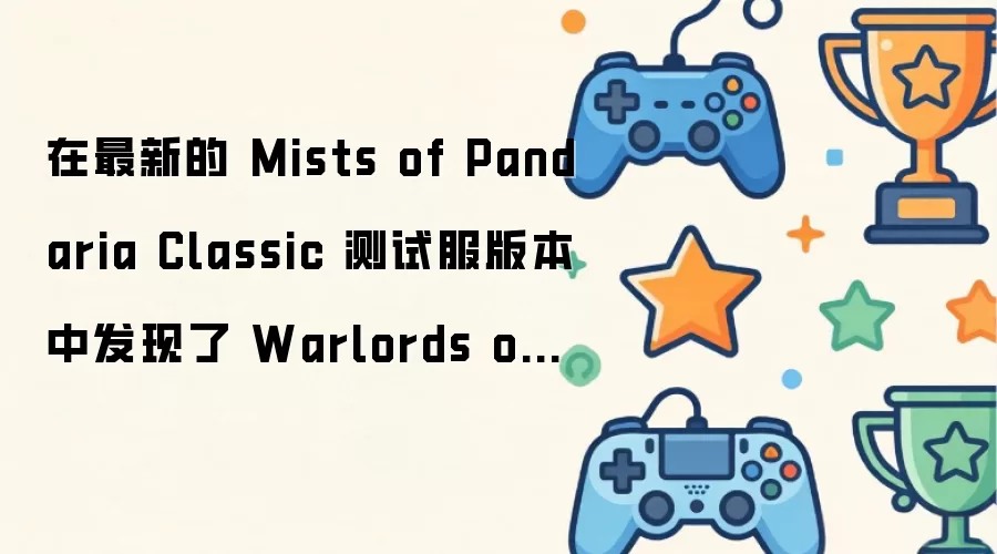 在最新的 Mists of Pandaria Classic 测试服版本中发现了 Warlords of Draenor 挑战模式武器
