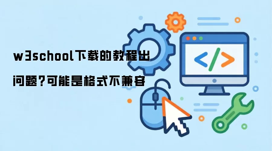 w3school下载的操作步骤出问题？可能是格式不兼容