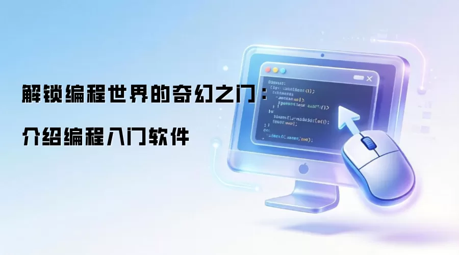 解锁编程世界的奇幻之门：说明编程入门软件