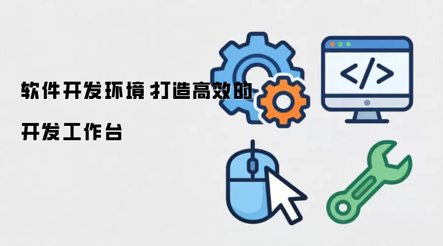 软件开发环境：打造高效的开发工作台