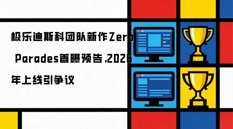 极乐迪斯科团队新作Zero Parades首曝预告，2026年上线引争议