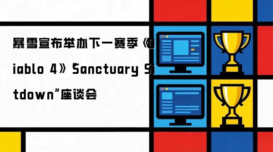 暴雪宣布举办下一赛季《Diablo 4》“Sanctuary Sitdown”座谈会
