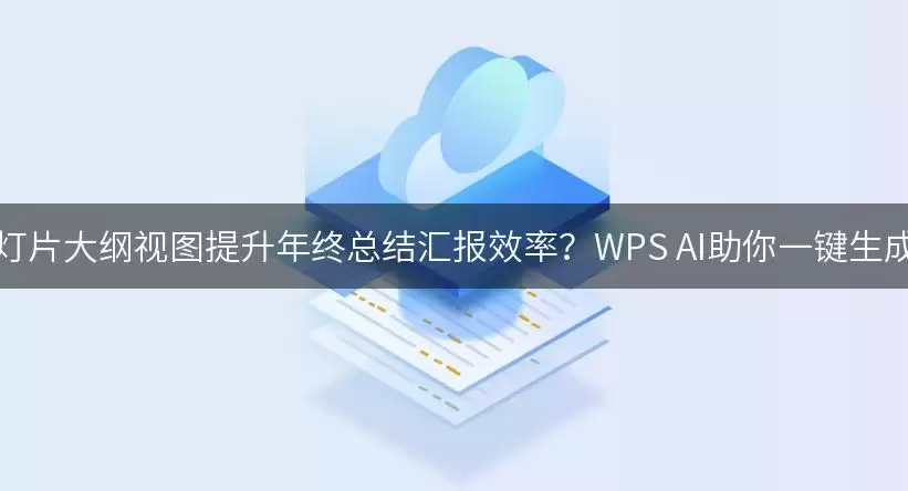 如何利用幻灯片大纲视图提升年终总结汇报效率？WPS AI助你一键生成专业PPT！