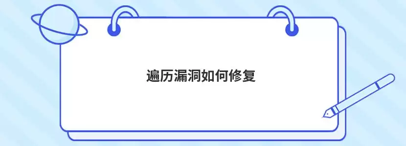 遍历漏洞怎么解决-原因和修复方法