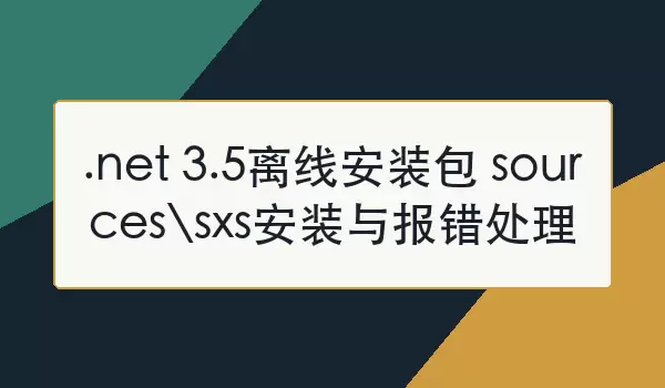 .net 3.5离线安装包 sources\sxs安装与报错处理