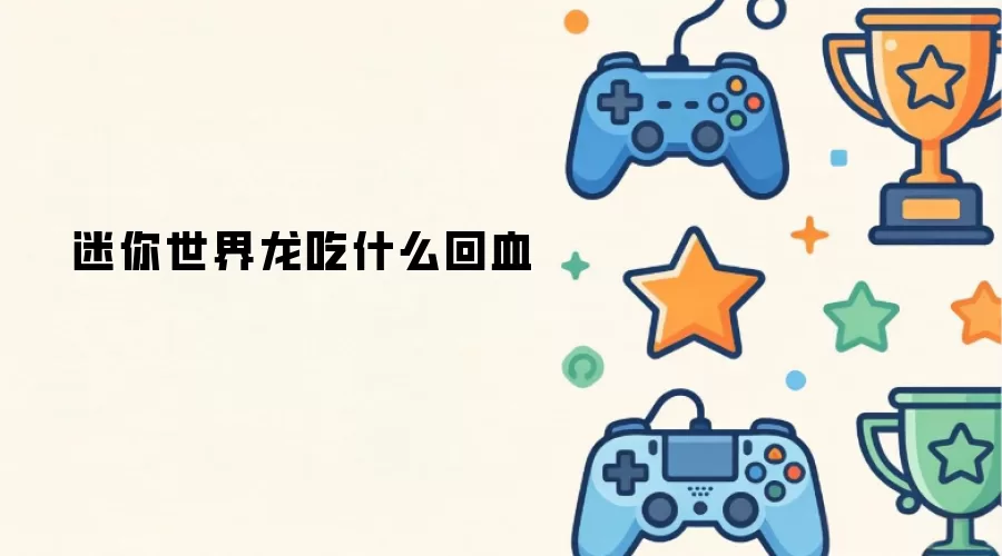 迷你世界龙吃什么回血