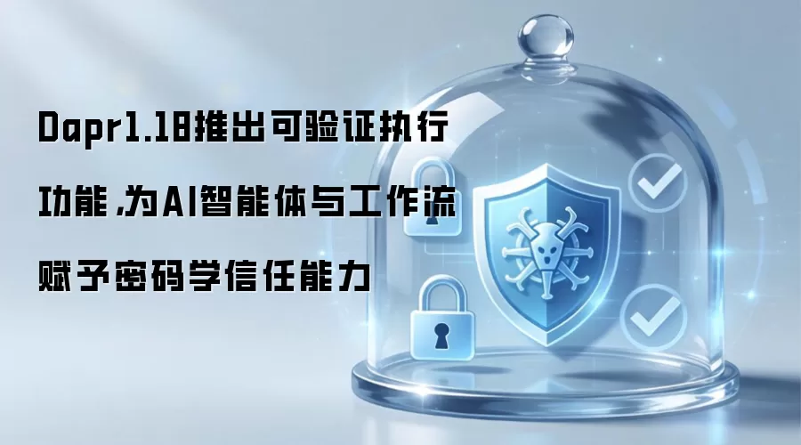 Dapr1.18推出可验证执行功能，为AI智能体与工作流赋予密码学信任能力