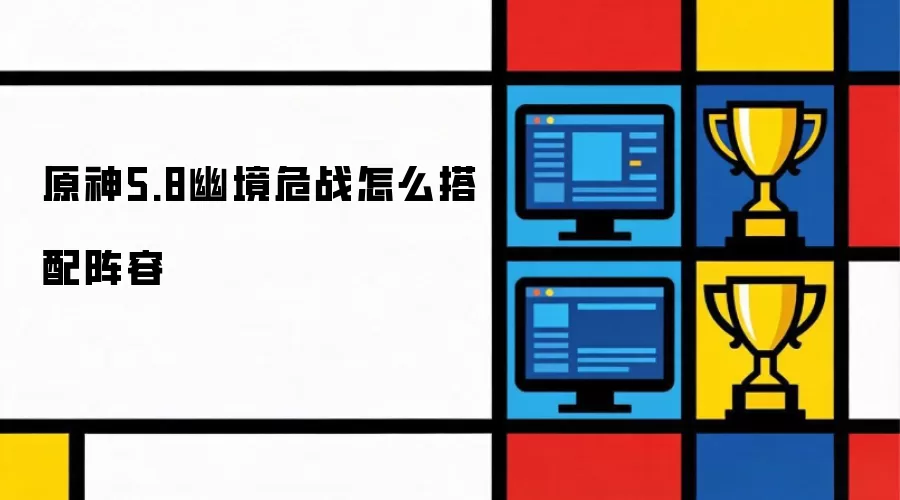 原神5.8幽境危战如何搭配阵容