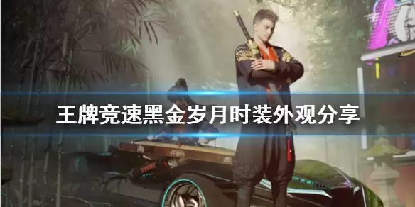 《王牌竞速》黑金岁月时装外观说明 时装黑金岁月好看吗
