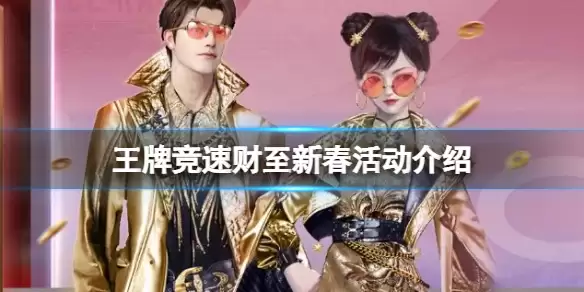 《王牌竞速》财至新春活动说明 春节活动财至新春介绍