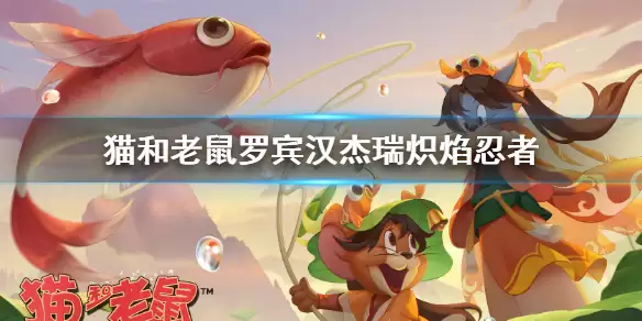《猫和老鼠手游》炽焰忍者如何获得 罗宾汉杰瑞炽焰忍者皮肤如何获取