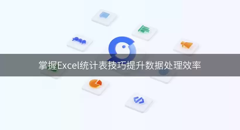 掌握Excel统计表实用用法提升数据处理效率讲了什么-主要信息和内容重点
