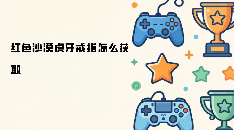 红色沙漠虎牙戒指如何获取