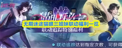 无期迷途猫眼三姐妹联动福利有哪些 无期迷途猫眼三姐妹联动福利说明