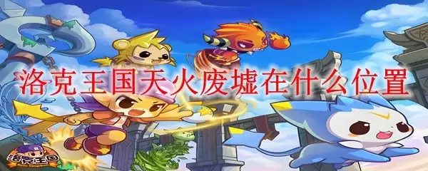 洛克王国天火废墟在什么位置