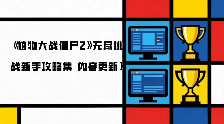 《植物大战僵尸2》无尽挑战新手攻略集（内容更新）