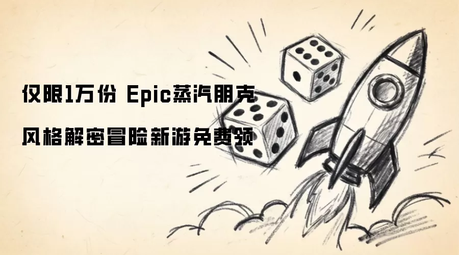 仅限1万份 Epic蒸汽朋克风格解密冒险新游免费领
