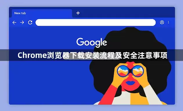 Chrome浏览器下载安装流程及安全注意事项要注意哪些-安全细节