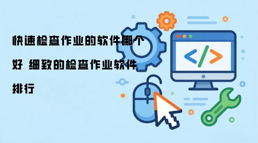 快速检查作业的软件哪个好-主要信息和内容重点