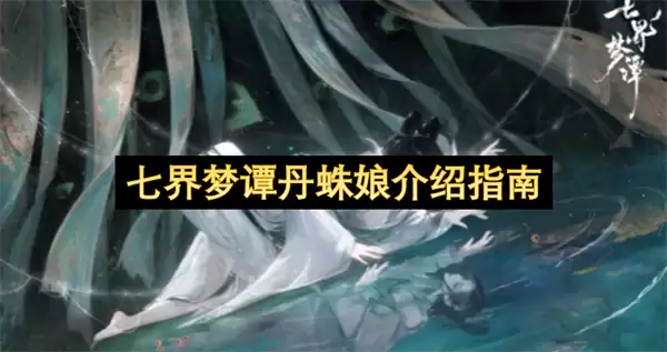 七界梦谭丹蛛娘要点说明讲了什么-主要信息和内容重点