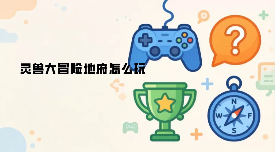 灵兽大冒险地府怎么处理-任务条件和触发条件